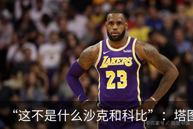 “这不是什么沙克和科比”：塔图姆否认与布朗有矛盾