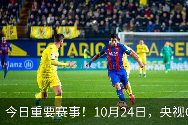 今日重要赛事！10月24日，央视CCTV5直播NBA+中超，CCTV5+节目表