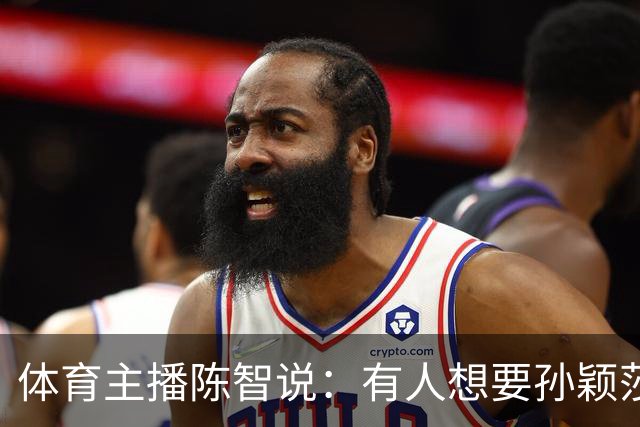 体育主播陈智说：有人想要孙颖莎，王楚钦身上的流量，还有他们的代言，想要他们身上聚焦的高度。