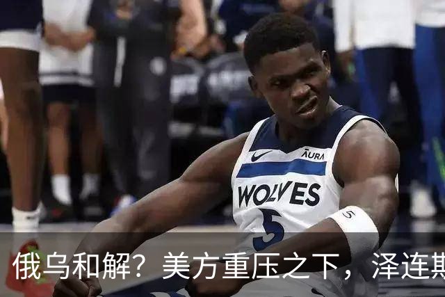 俄乌和解？美方重压之下，泽连斯基提一要求，俄罗斯居然点头了