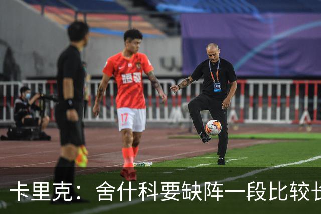 卡里克：舍什科要缺阵一段比较长的时间，我们会努力让他尽快回归