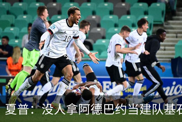 夏普：没人拿阿德巴约当建队基石，他只是出色辅助