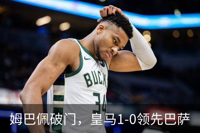 姆巴佩破门，皇马1-0领先巴萨