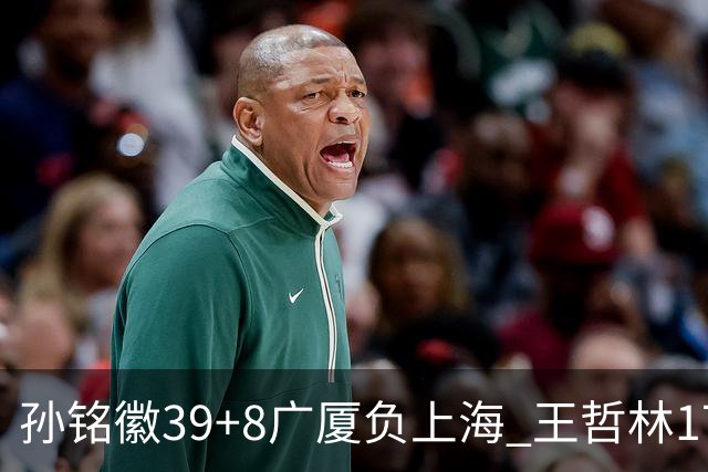 孙铭徽39+8广厦负上海 王哲林17+11胡金秋13分