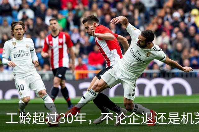 工龄超过30年，不论企退还是机关事业单位退休，多项福利同步落实