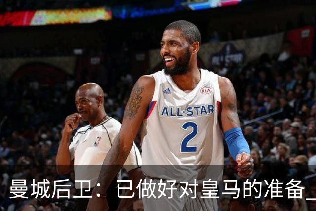 曼城后卫：已做好对皇马的准备 剩下的比赛必须全胜