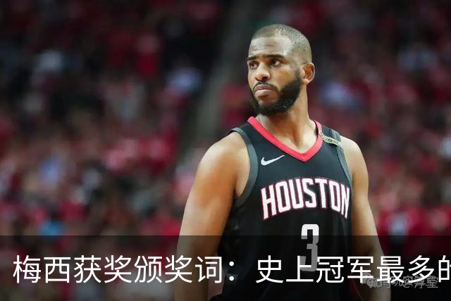 梅西获奖颁奖词：史上冠军最多的球员，也赢得了尊重和钦佩