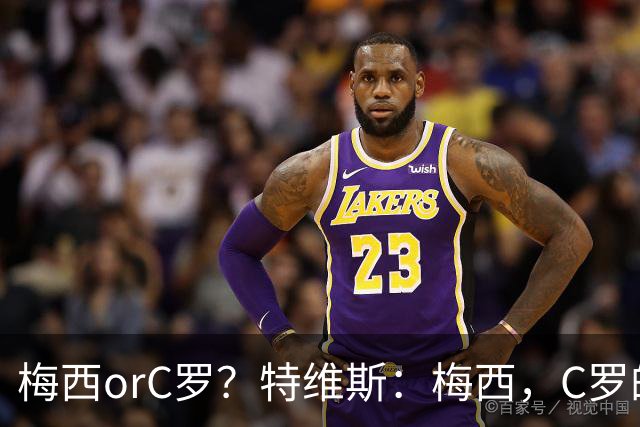 梅西orC罗？特维斯：梅西，C罗的盘带经过反复练习，没见过梅西练