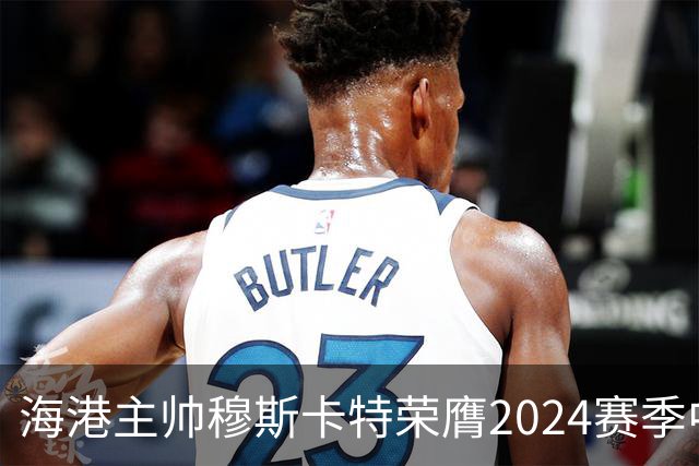 海港主帅穆斯卡特荣膺2024赛季中超最佳教练