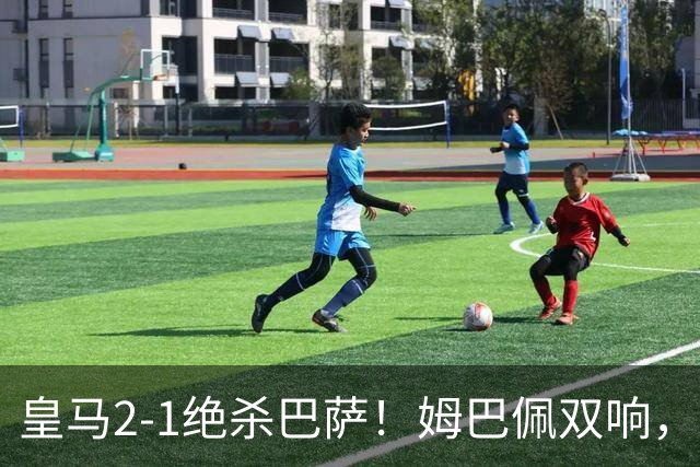 皇马2-1绝杀巴萨！姆巴佩双响，维尼修斯社媒庆祝，发4个表情引争议