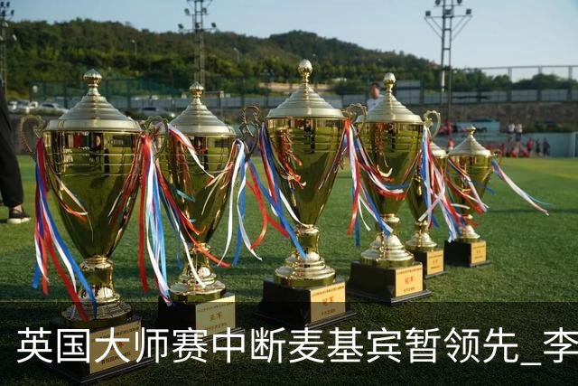 英国大师赛中断麦基宾暂领先 李昊桐周彦含开局不错