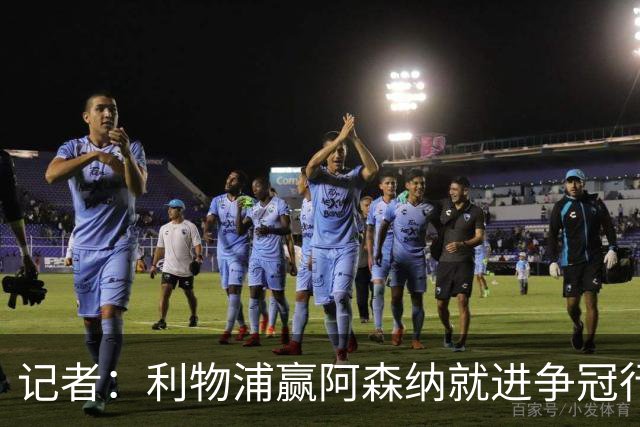 记者：利物浦赢阿森纳就进争冠行列，输球则另说
