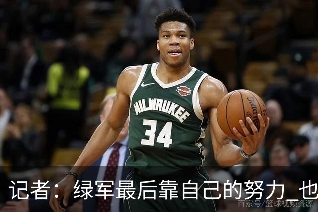 记者：绿军最后靠自己的努力 也靠对手的照顾 赢下了比赛的胜利