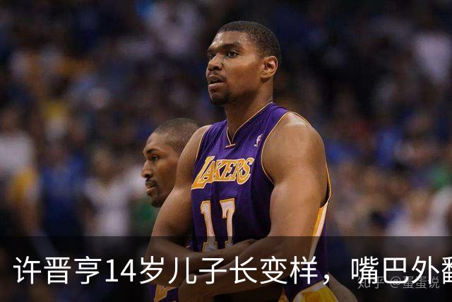 许晋亨14岁儿子长变样，嘴巴外翻又高又壮，比妈妈李嘉欣还要高