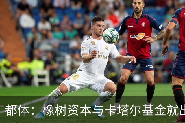 都体：橡树资本与卡塔尔基金就出售国米少数股份谈判陷入停滞