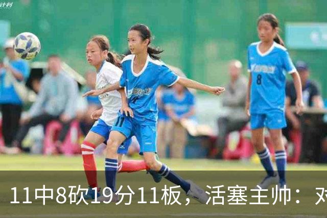 11中8砍19分11板，活塞主帅：对手很难适应他的节奏
