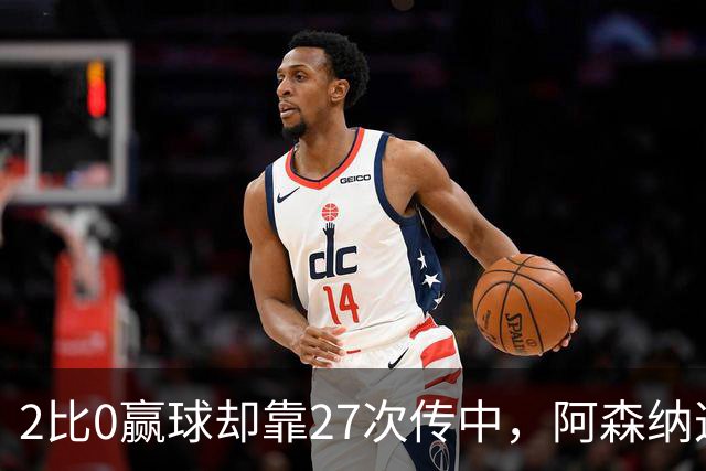 2比0赢球却靠27次传中，阿森纳这套打法藏了什么