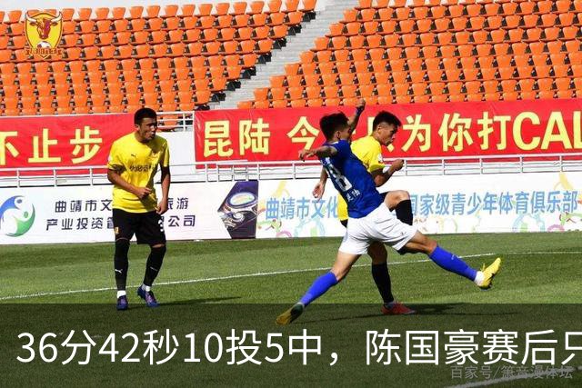 36分42秒10投5中，陈国豪赛后只说了总结与提高