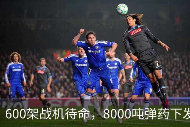 600架战机待命，8000吨弹药下发，5万名作战士兵等候战斗令，一切就绪